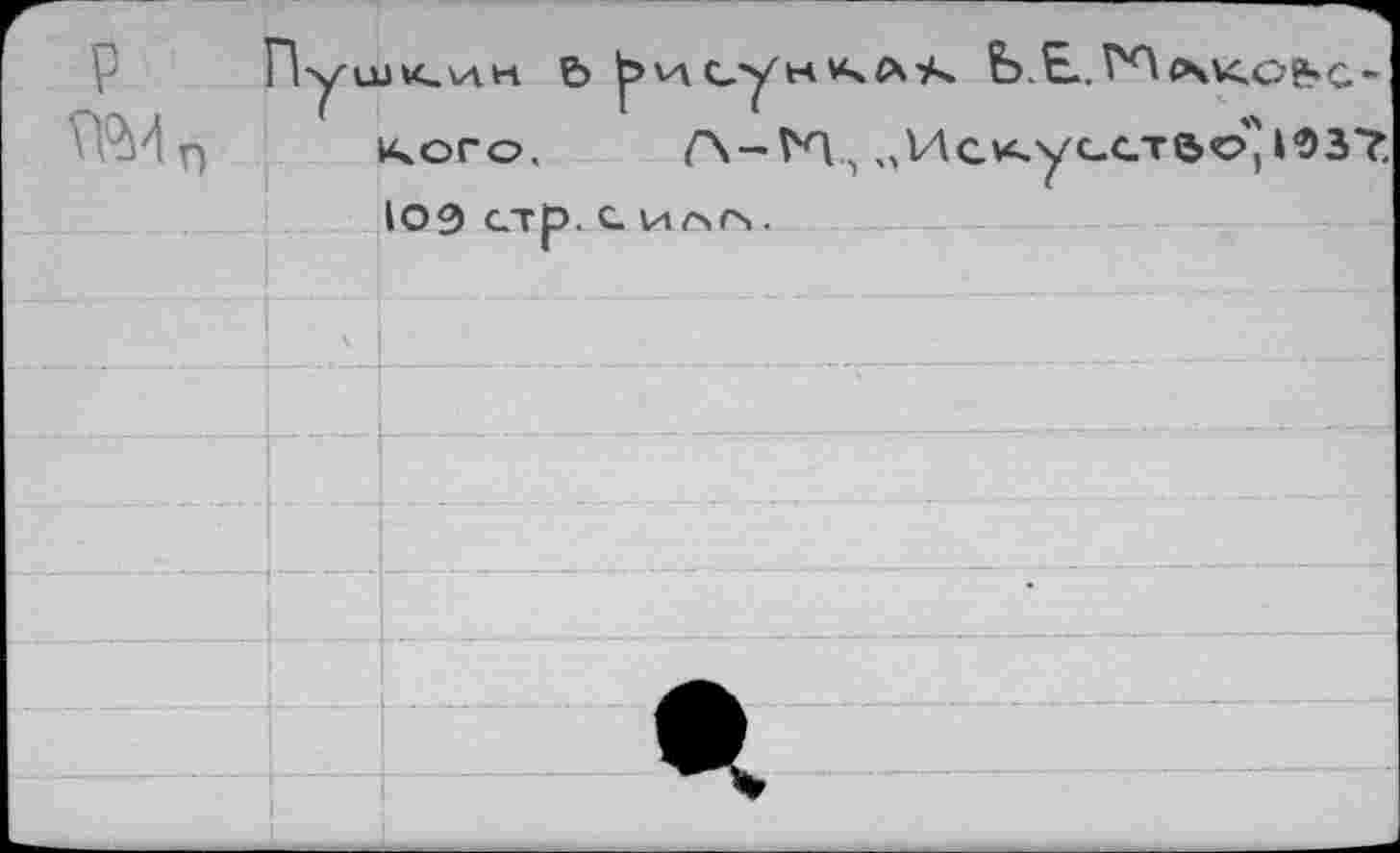 ﻿P Wn
Пушкин ь V\ су н К Л А	КС Не-
кого. Л-, „Искусств©'ЮЗ? 109 СТр. С H/4CS .